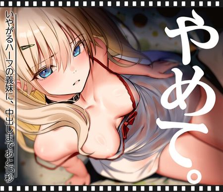 [くすりゆび] いやがるハーフの義妹に、中出しまであと15秒|やめて。 [RJ01566952]