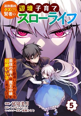 [ふか田さめたろうx尾切美月x成瀬ちさと] 追放最凶クズ（？）賢者の辺境子育てスローライフ クズだと勘違いされがちな最強の善人は魔王の娘を超絶いい子に育て上げる 第01-05巻